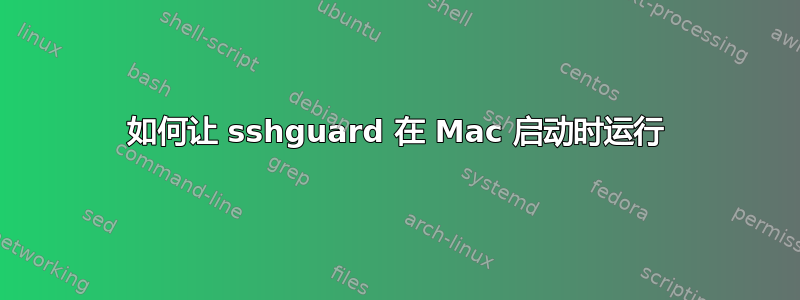 如何让 sshguard 在 Mac 启动时运行