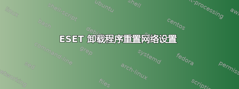 ESET 卸载程序重置网络设置