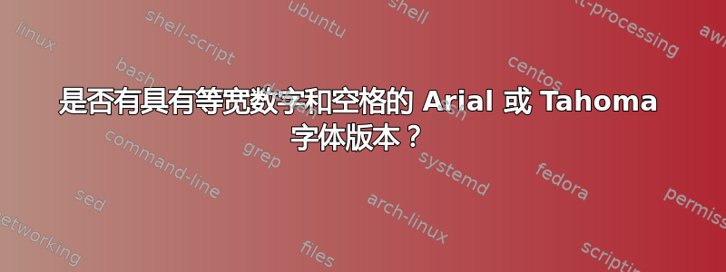 是否有具有等宽数字和空格的 Arial 或 Tahoma 字体版本？