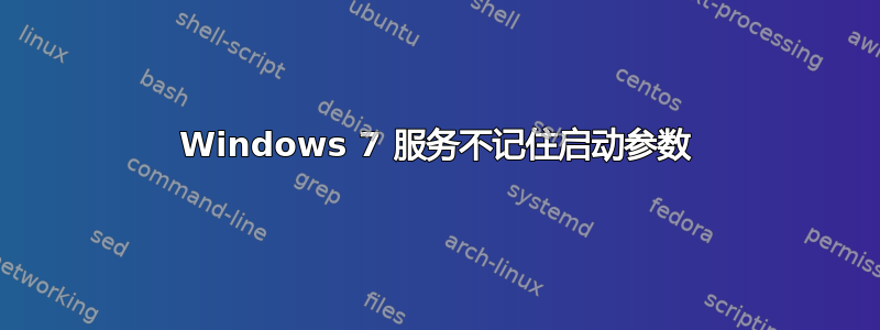 Windows 7 服务不记住启动参数