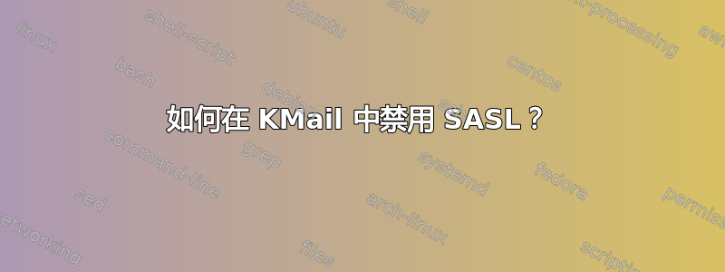 如何在 KMail 中禁用 SASL？