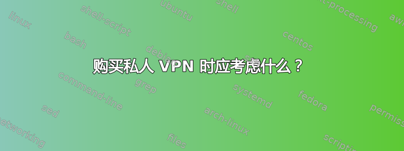 购买私人 VPN 时应考虑什么？