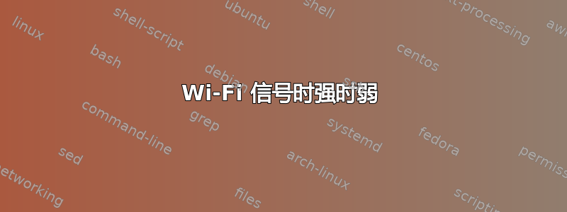 Wi-Fi 信号时强时弱