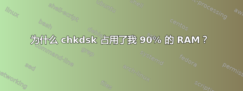 为什么 chkdsk 占用了我 90% 的 RAM？