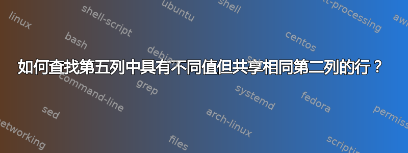 如何查找第五列中具有不同值但共享相同第二列的行？