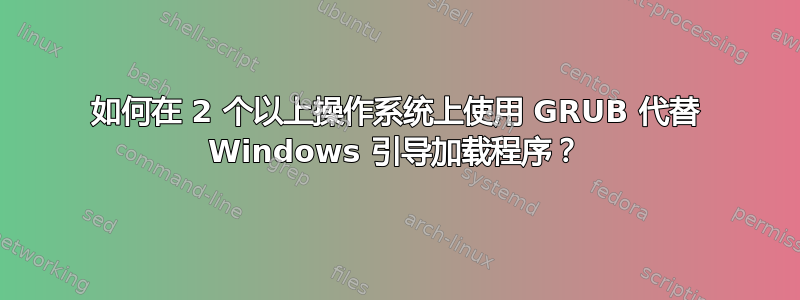 如何在 2 个以上操作系统上使用 GRUB 代替 Windows 引导加载程序？