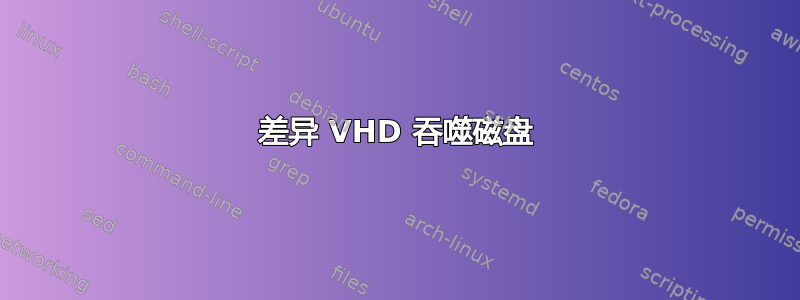 差异 VHD 吞噬磁盘