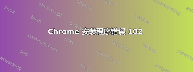 Chrome 安装程序错误 102