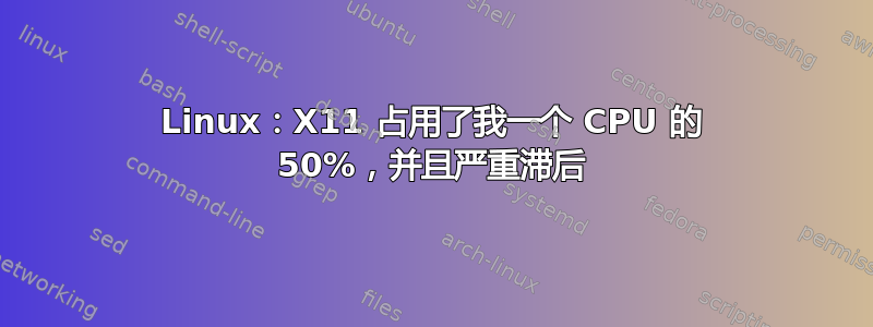 Linux：X11 占用了我一个 CPU 的 50%，并且严重滞后