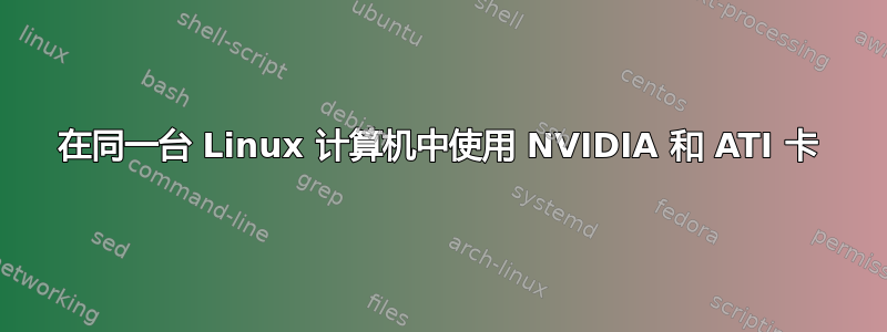 在同一台 Linux 计算机中使用 NVIDIA 和 ATI 卡