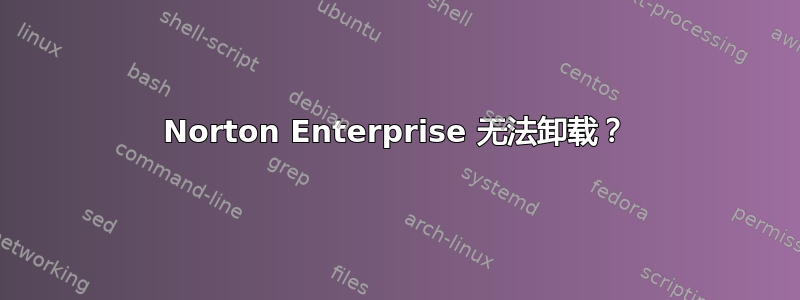 Norton Enterprise 无法卸载？