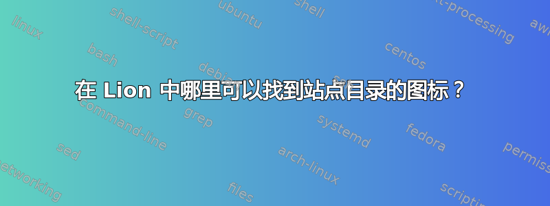 在 Lion 中哪里可以找到站点目录的图标？