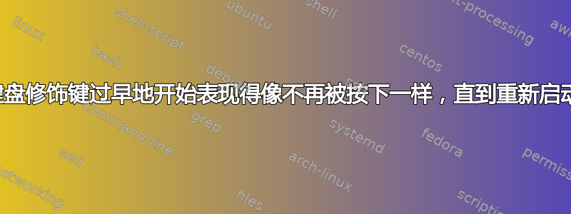 键盘修饰键过早地开始表现得像不再被按下一样，直到重新启动