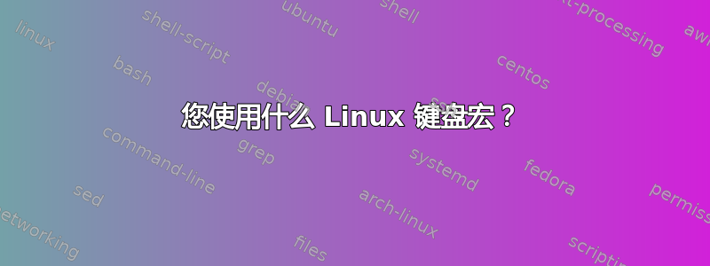 您使用什么 Linux 键盘宏？