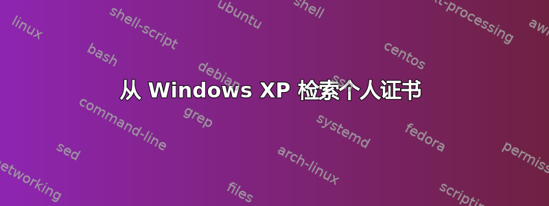 从 Windows XP 检索个人证书