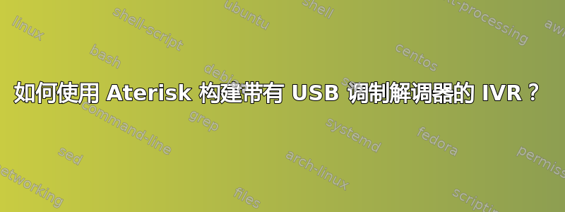 如何使用 Aterisk 构建带有 USB 调制解调器的 IVR？