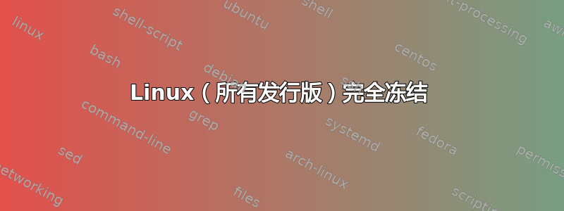 Linux（所有发行版）完全冻结