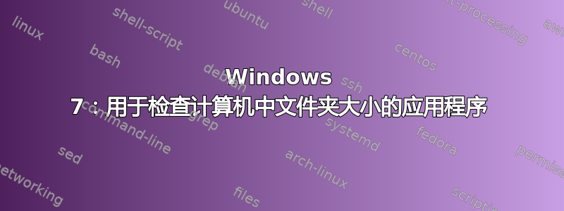 Windows 7：用于检查计算机中文件夹大小的应用程序