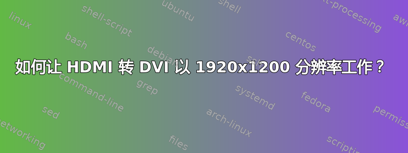 如何让 HDMI 转 DVI 以 1920x1200 分辨率工作？