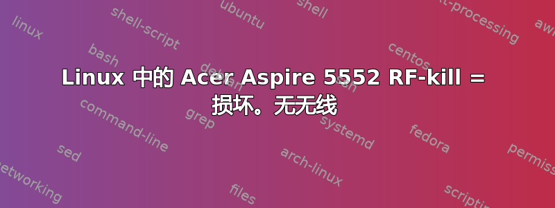 Linux 中的 Acer Aspire 5552 RF-kill = 损坏。无无线