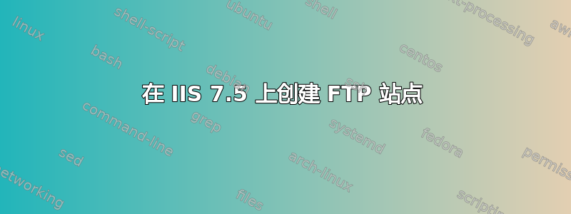 在 IIS 7.5 上创建 FTP 站点