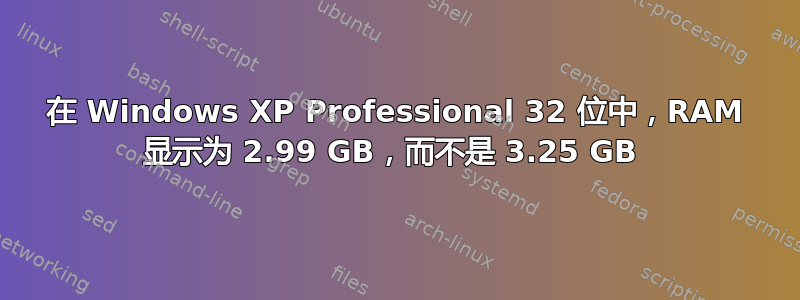 在 Windows XP Professional 32 位中，RAM 显示为 2.99 GB，而不是 3.25 GB 