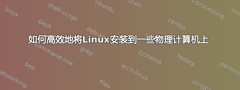 如何高效地将Linux安装到一些物理计算机上