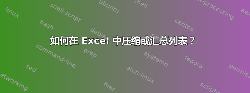 如何在 Excel 中压缩或汇总列表？