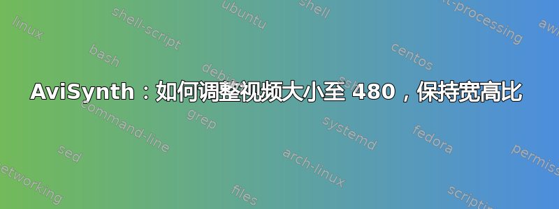 AviSynth：如何调整视频大小至 480，保持宽高比