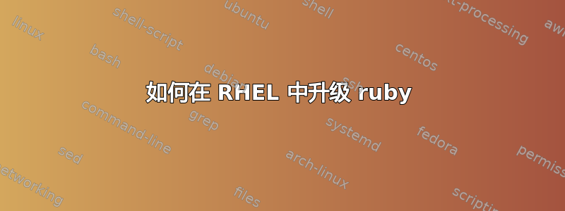 如何在 RHEL 中升级 ruby