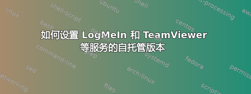 如何设置 LogMeIn 和 TeamViewer 等服务的自托管版本 