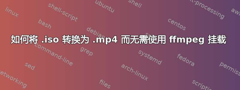 如何将 .iso 转换为 .mp4 而无需使用 ffmpeg 挂载