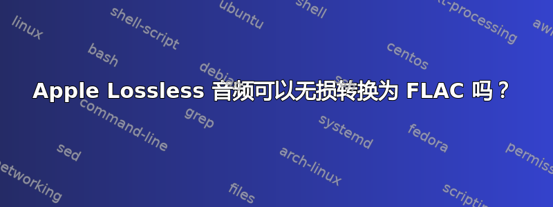 Apple Lossless 音频可以无损转换为 FLAC 吗？