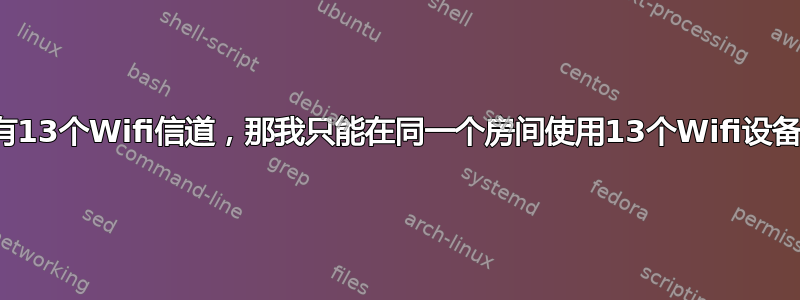 如果有13个Wifi信道，那我只能在同一个房间使用13个Wifi设备吗？