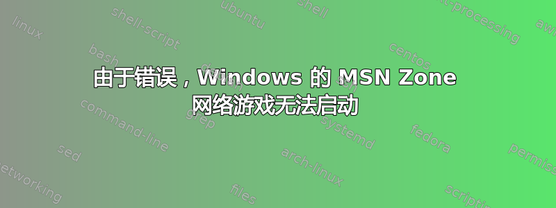 由于错误，Windows 的 MSN Zone 网络游戏无法启动