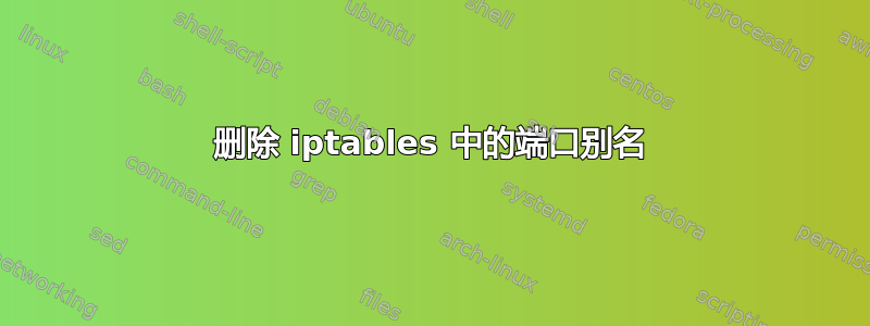 删除 iptables 中的端口别名