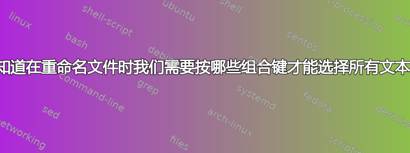 有人知道在重命名文件时我们需要按哪些组合键才能选择所有文本吗？