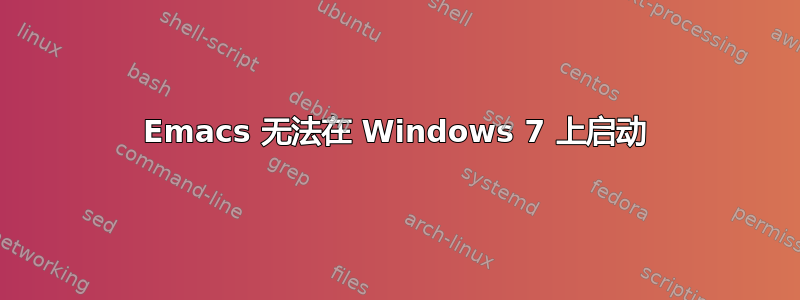 Emacs 无法在 Windows 7 上启动