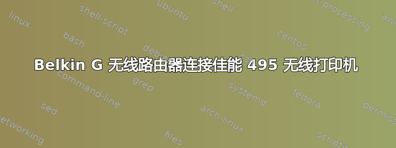 Belkin G 无线路由器连接佳能 495 无线打印机