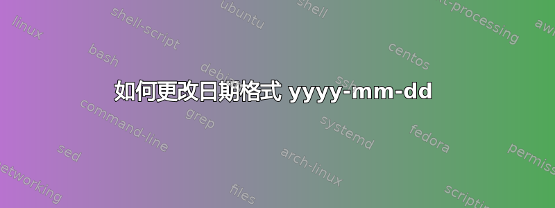 如何更改日期格式 yyyy-mm-dd