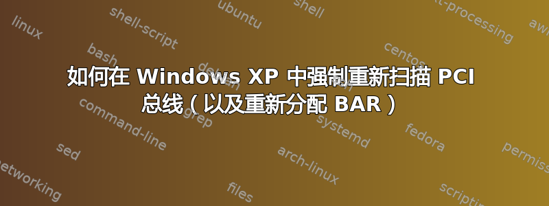 如何在 Windows XP 中强制重新扫描 PCI 总线（以及重新分配 BAR）