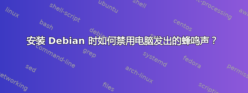 安装 Debian 时如何禁用电脑发出的蜂鸣声？