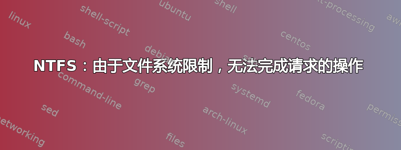 NTFS：由于文件系统限制，无法完成请求的操作