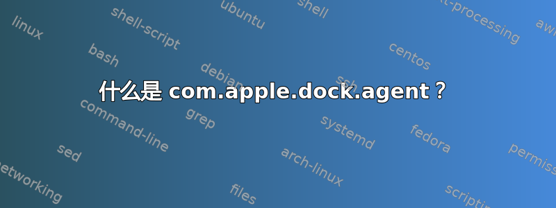 什么是 com.apple.dock.agent？