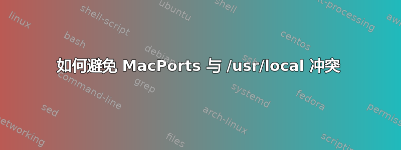 如何避免 MacPorts 与 /usr/local 冲突