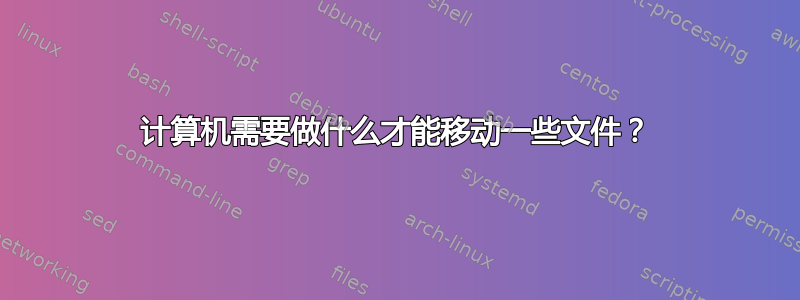 计算机需要做什么才能移动一些文件？