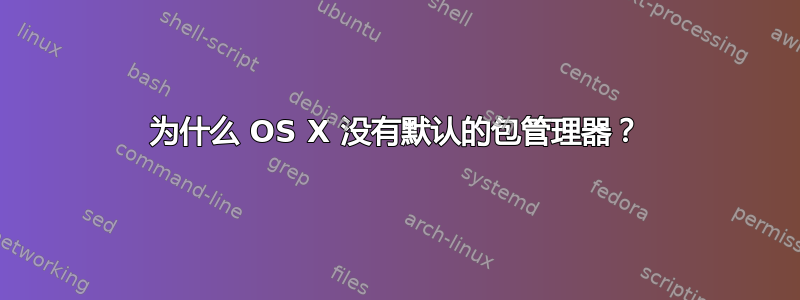 为什么 OS X 没有默认的包管理器？