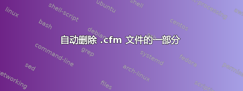 自动删除 .cfm 文件的一部分