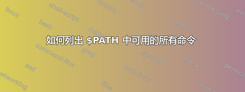 如何列出 $PATH 中可用的所有命令