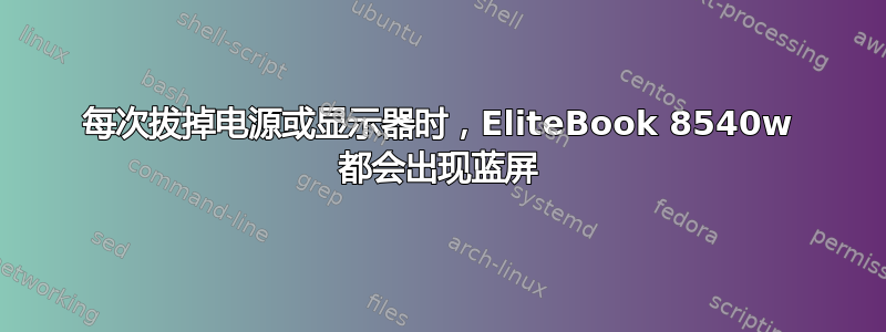 每次拔掉电源或显示器时，EliteBook 8540w 都会出现蓝屏